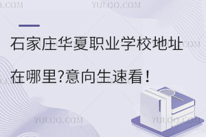 石家莊華夏職業(yè)學校地址在哪里?意向生速看！