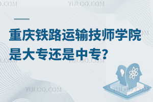 重慶鐵路運輸技師學(xué)院是大專還是中專？
