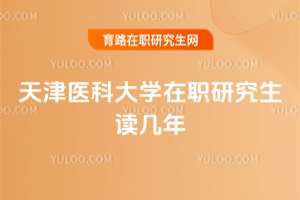 天津醫(yī)科大學(xué)在職研究生讀幾年