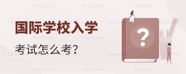 國際學(xué)校入學(xué)考試怎么考