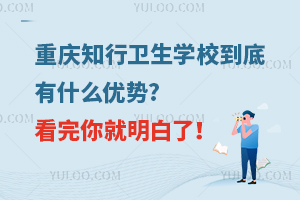 重慶知行衛(wèi)生學(xué)校到底有什么優(yōu)勢(shì)?看完你就明白了！