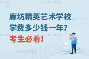 廊坊精英藝術學校學費多少錢一年？考生必看！