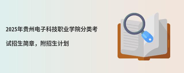 2024年貴州電子科技職業(yè)學(xué)院分類考試招生簡(jiǎn)章,附招生計(jì)劃