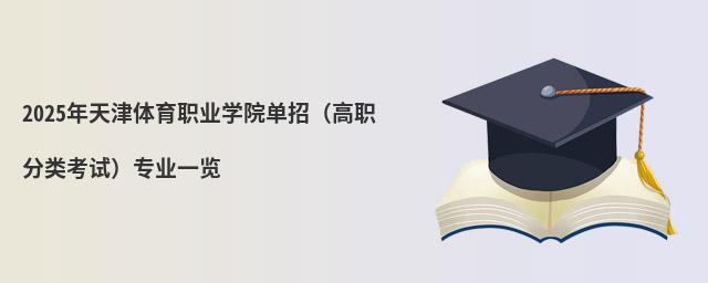 2024年天津體育職業(yè)學(xué)院?jiǎn)握校ǜ呗毞诸?lèi)考試)專(zhuān)業(yè)一覽