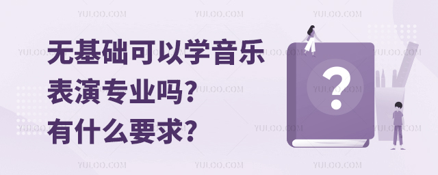 無(wú)基礎(chǔ)可以學(xué)音樂(lè)表演專業(yè)嗎?有什么要求?