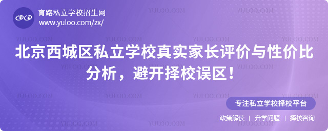 北京西城區(qū)私立學(xué)校真實家長評價與性價比分析