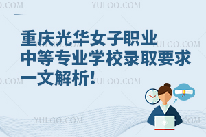 重慶光華女子職業(yè)中等專業(yè)學校錄取要求一文解析！
