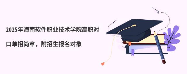 2024年海南軟件職業(yè)技術(shù)學(xué)院高職對口單招簡章 2024年海南軟件職業(yè)技術(shù)學(xué)院高職對口單招簡章,附招生報名對象