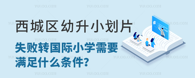 西城區(qū)幼升小劃片失敗轉(zhuǎn)國(guó)際小學(xué)需要滿足什么條件