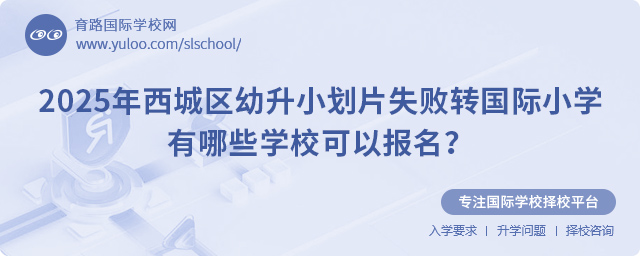 2025年西城區(qū)幼升小劃片失敗轉(zhuǎn)國際小學(xué)有哪些學(xué)校可以報名