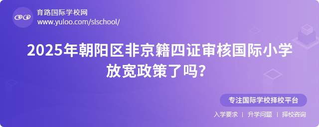 2025年朝陽區(qū)非京籍四證審核國際小學放寬政策了嗎