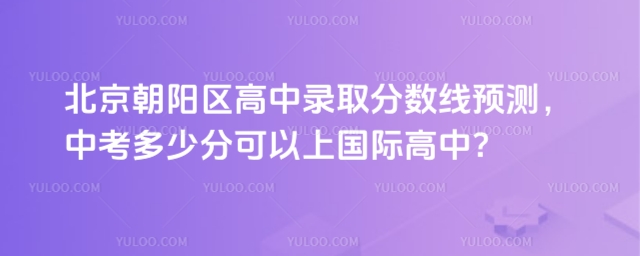 朝陽區(qū)高中錄取分數(shù)線預(yù)測