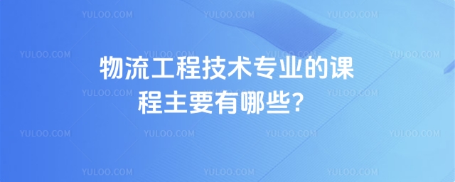 物流工程技術專業(yè)的課程主要有哪些?