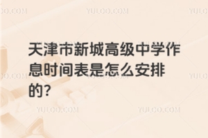 天津市新城高級(jí)中學(xué)作息時(shí)間表是怎么安排的？