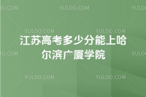2025年江蘇高考多少分能上哈爾濱廣廈學(xué)院？附2022 - 2024年錄取分?jǐn)?shù)線及位次