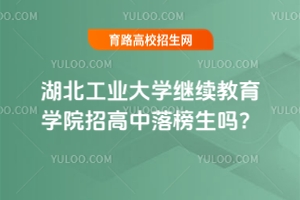 湖北工業(yè)大學繼續(xù)教育學院招高中落榜生嗎？