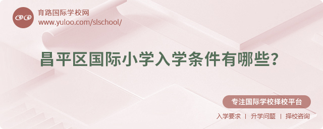 2025年昌平區(qū)國(guó)際小學(xué)入學(xué)條件有哪些