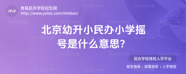 北京幼升小民辦小學(xué)搖號(hào)是什么意思?_6836bd0b617bb9.08550058.jpg