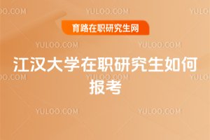 江漢大學(xué)在職研究生如何報(bào)考