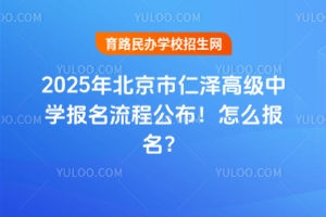 2025年北京市仁澤高級中學報名流程公布！怎么報名？