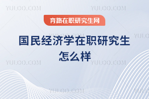 國民經(jīng)濟(jì)學(xué)在職研究生怎么樣