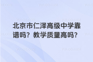 北京市仁澤高級中學靠譜嗎？教學質(zhì)量高嗎？