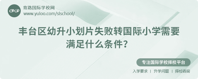 豐臺(tái)區(qū)幼升小劃片失敗轉(zhuǎn)國際小學(xué)需要滿足什么條件