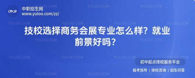 技校選擇商務(wù)會(huì)展專業(yè)怎么樣