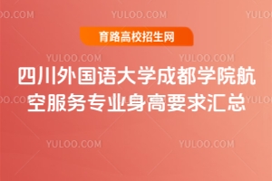 四川外國語大學(xué)成都學(xué)院航空服務(wù)專業(yè)身高要求匯總