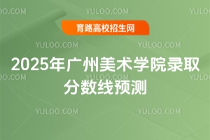 2025年廣州美術(shù)學(xué)院錄取分?jǐn)?shù)線預(yù)測(cè)