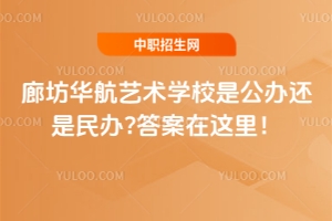 廊坊華航藝術(shù)學(xué)校是公辦還是民辦?答案在這里！