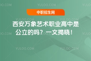 西安萬象藝術(shù)職業(yè)高中是公立的嗎？一文揭曉！