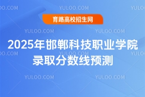 2025年邯鄲科技職業(yè)學院錄取分數線預測
