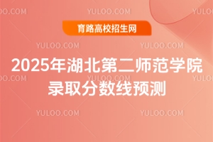 2025年湖北第二師范學(xué)院錄取分?jǐn)?shù)線預(yù)測(cè)