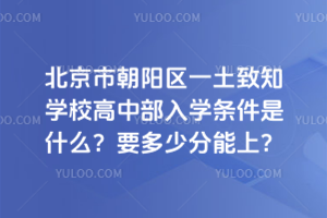 北京市朝陽區(qū)一土致知學校高中部入學條件是什么？要多少分能上？