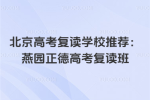 2025年北京高考復(fù)讀學(xué)校推薦：燕園正德高考復(fù)讀班