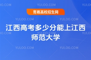 2025年江西高考多少分能上江西師范大學？分數線詳解與報考指南