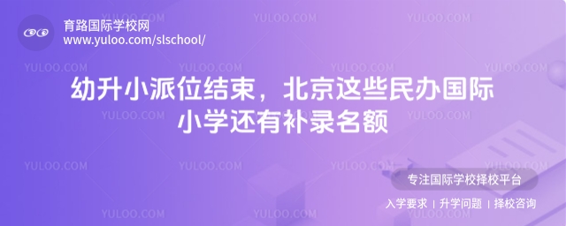 幼升小派位結(jié)束,北京這些民辦國(guó)際小學(xué)還有補(bǔ)錄名額
