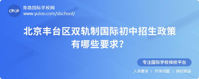 2025年北京豐臺(tái)區(qū)雙軌制國(guó)際初中招生政策