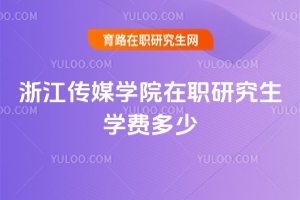 浙江傳媒學院在職研究生學費多少
