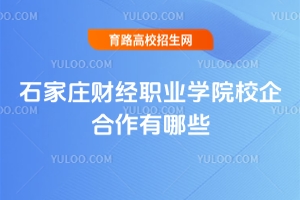 石家莊財(cái)經(jīng)職業(yè)學(xué)院校企合作有哪些？