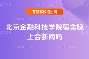 北京金融科技學(xué)院宿舍晚上會斷網(wǎng)嗎？