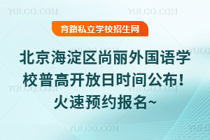 2025年7月北京海淀區(qū)尚麗外國語學(xué)校普高開放日時(shí)間公布！火速預(yù)約報(bào)名~