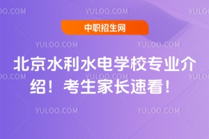 北京水利水電學(xué)校專業(yè)介紹！考生家長(zhǎng)速看！