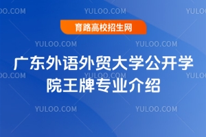 廣東外語(yǔ)外貿(mào)大學(xué)公開(kāi)學(xué)院王牌專(zhuān)業(yè)介紹