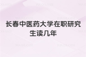 長春中醫(yī)藥大學(xué)在職研究生讀幾年