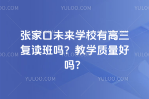 張家口未來學校有高三復(fù)讀班嗎？教學質(zhì)量好嗎？
