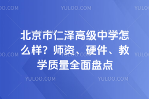 北京市仁澤高級中學(xué)怎么樣？師資、硬件、教學(xué)質(zhì)量全面盤點(diǎn)