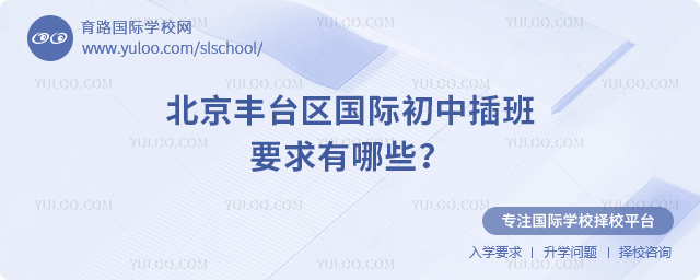2025年秋季北京豐臺(tái)區(qū)國(guó)際初中插班要求有哪些