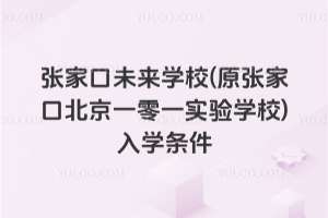 張家口未來學(xué)校(原張家口北京一零一實驗學(xué)校)入學(xué)條件